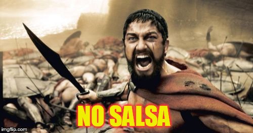 Sparta Leonidas Meme | NO SALSA | image tagged in memes,sparta leonidas | made w/ Imgflip meme maker