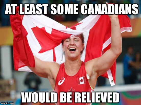 AT LEAST SOME CANADIANS WOULD BE RELIEVED | made w/ Imgflip meme maker