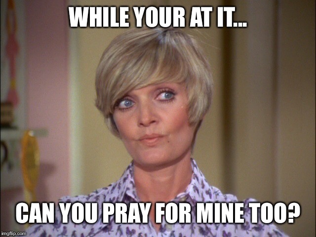 WHILE YOUR AT IT... CAN YOU PRAY FOR MINE TOO? | made w/ Imgflip meme maker