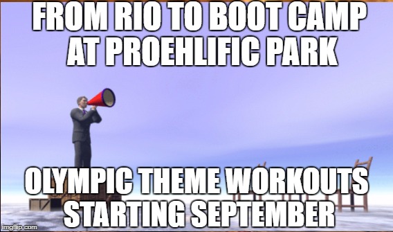 Rio to Boot Camp | FROM RIO TO BOOT CAMP AT PROEHLIFIC PARK; OLYMPIC THEME WORKOUTS STARTING SEPTEMBER | image tagged in fitness | made w/ Imgflip meme maker