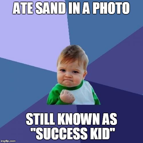 Success Kid | ATE SAND IN A PHOTO; STILL KNOWN AS "SUCCESS KID" | image tagged in memes,success kid | made w/ Imgflip meme maker