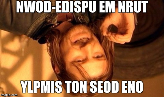 Why is everything upside-down? | NWOD-EDISPU EM NRUT; YLPMIS TON SEOD ENO | image tagged in memes,one does not simply,upside-down | made w/ Imgflip meme maker