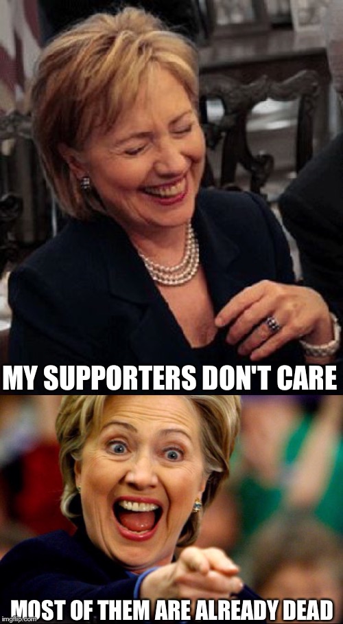 Bad Pun Hillary | MY SUPPORTERS DON'T CARE MOST OF THEM ARE ALREADY DEAD | image tagged in bad pun hillary | made w/ Imgflip meme maker