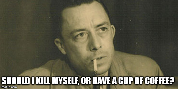 SHOULD I KILL MYSELF, OR HAVE A CUP OF COFFEE? | image tagged in albert camus | made w/ Imgflip meme maker