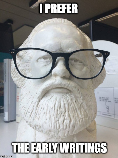 Hipster Marx | I PREFER; THE EARLY WRITINGS | image tagged in hipster,karl marx,communism,socialism,capitalism,marx | made w/ Imgflip meme maker