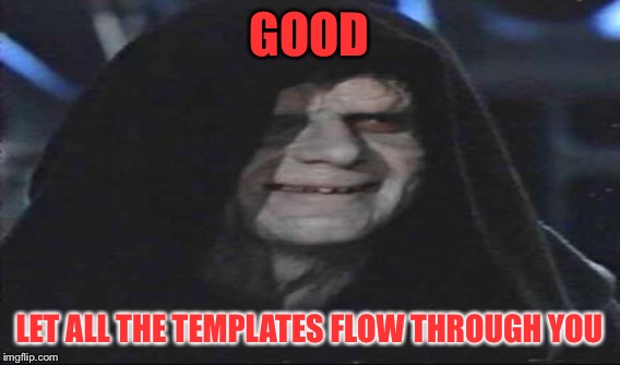 GOOD LET ALL THE TEMPLATES FLOW THROUGH YOU | made w/ Imgflip meme maker