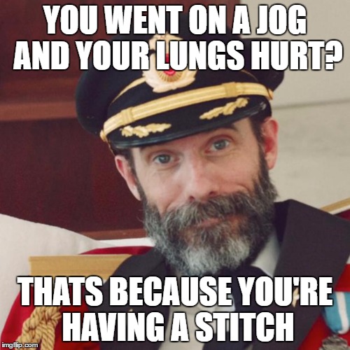 Captain Obvious | YOU WENT ON A JOG AND YOUR LUNGS HURT? THATS BECAUSE YOU'RE HAVING A STITCH | image tagged in captain obvious | made w/ Imgflip meme maker
