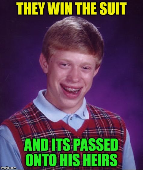 Bad Luck Brian Meme | THEY WIN THE SUIT AND ITS PASSED ONTO HIS HEIRS | image tagged in memes,bad luck brian | made w/ Imgflip meme maker