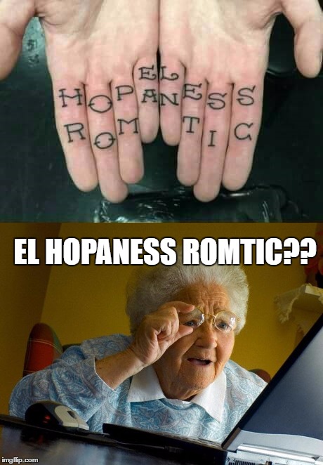 Honey, Can You Read Spanish? | EL HOPANESS ROMTIC?? | image tagged in lynch1979,memes,lol,grandma finds the internet,hopeless romantic | made w/ Imgflip meme maker