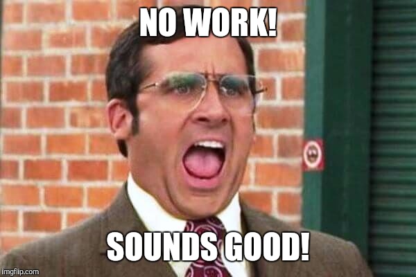 NO WORK! SOUNDS GOOD! | made w/ Imgflip meme maker