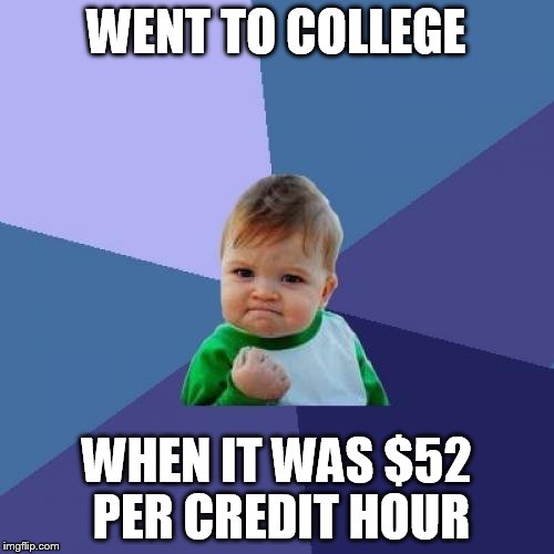 Success Kid Meme | WENT TO COLLEGE WHEN IT WAS $52 PER CREDIT HOUR | image tagged in memes,success kid | made w/ Imgflip meme maker