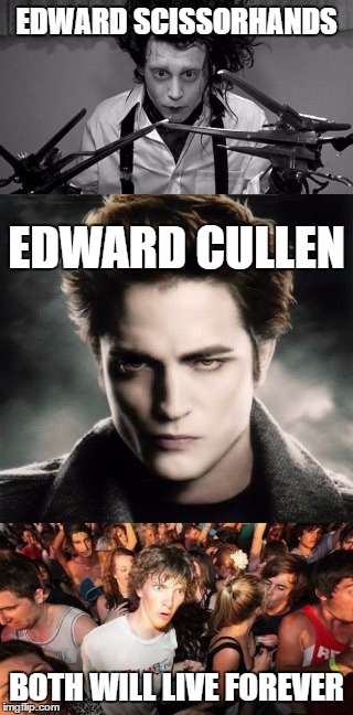 I should change my name to Edward | EDWARD SCISSORHANDS; EDWARD CULLEN; BOTH WILL LIVE FOREVER | image tagged in memes,edward scissorhands,edward cullen,twilight,films,movies | made w/ Imgflip meme maker