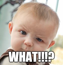 Skeptical Baby Meme | WHAT!!!? | image tagged in memes,skeptical baby | made w/ Imgflip meme maker