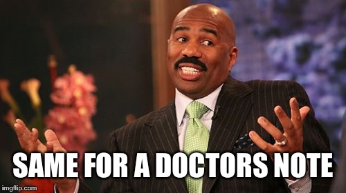 Steve Harvey Meme | SAME FOR A DOCTORS NOTE | image tagged in memes,steve harvey | made w/ Imgflip meme maker