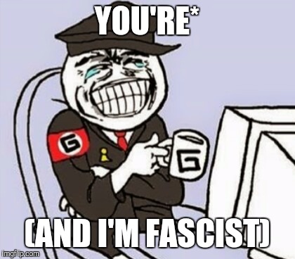 YOU'RE* (AND I'M FASCIST) | made w/ Imgflip meme maker