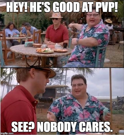 See Nobody Cares Meme | HEY! HE'S GOOD AT PVP! SEE? NOBODY CARES. | image tagged in memes,see nobody cares | made w/ Imgflip meme maker