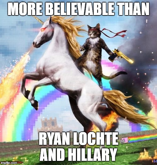 Welcome To The Internets Meme | MORE BELIEVABLE THAN; RYAN LOCHTE AND HILLARY | image tagged in memes,welcome to the internets | made w/ Imgflip meme maker