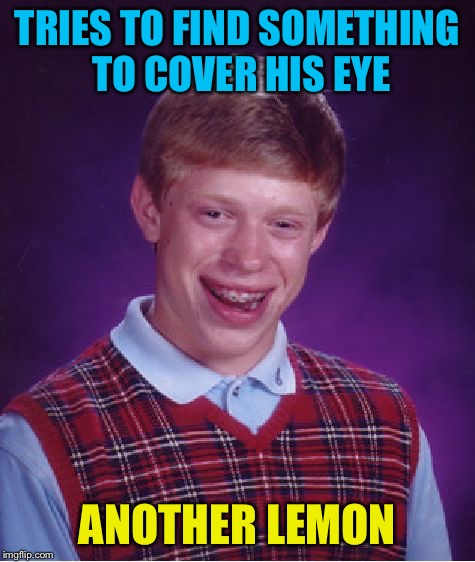 Bad Luck Brian Meme | TRIES TO FIND SOMETHING TO COVER HIS EYE ANOTHER LEMON | image tagged in memes,bad luck brian | made w/ Imgflip meme maker