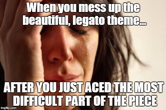 One of many musicians' nightmares... | When you mess up the beautiful, legato theme... AFTER YOU JUST ACED THE MOST DIFFICULT PART OF THE PIECE | image tagged in memes,first world problems,music,musicians,classical music,thatbritishviolaguy | made w/ Imgflip meme maker
