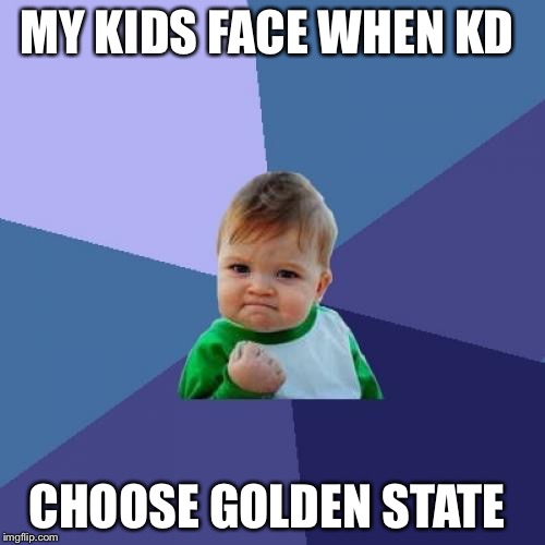 Success Kid Meme | MY KIDS FACE WHEN KD; CHOOSE GOLDEN STATE | image tagged in memes,success kid | made w/ Imgflip meme maker
