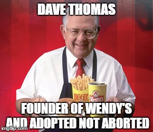 DAVE THOMAS FOUNDER OF WENDY'S AND ADOPTED NOT ABORTED | made w/ Imgflip meme maker