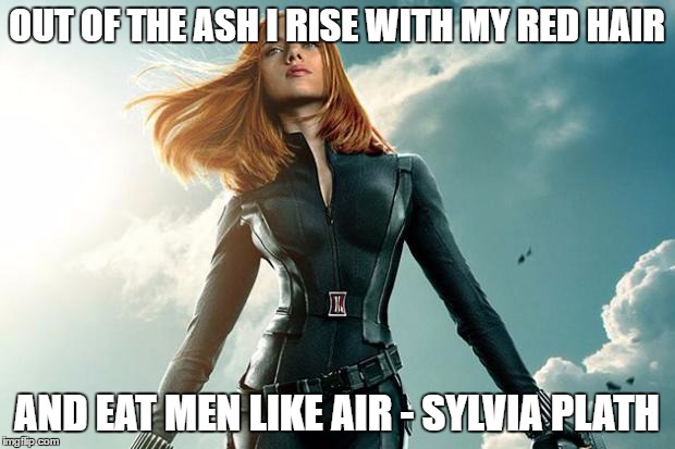 Black Widow | OUT OF THE ASH I RISE WITH MY RED HAIR; AND EAT MEN LIKE AIR - SYLVIA PLATH | image tagged in black widow | made w/ Imgflip meme maker