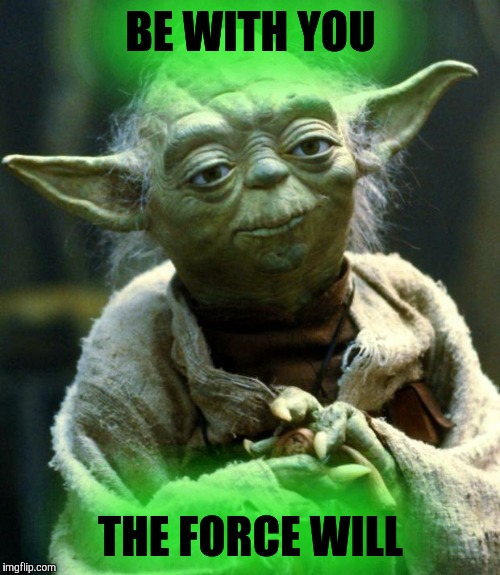 Star Wars Yoda Meme | BE WITH YOU THE FORCE WILL | image tagged in memes,star wars yoda | made w/ Imgflip meme maker