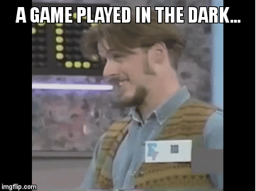 A GAME PLAYED IN THE DARK... | image tagged in gifs | made w/ Imgflip video-to-gif maker