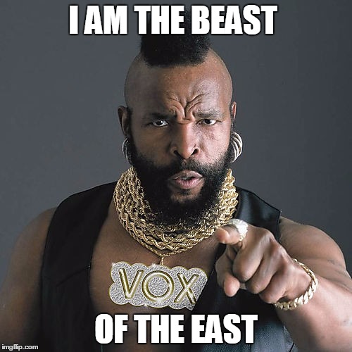 Mr T Pity The Fool | I AM THE BEAST; OF THE EAST | image tagged in memes,mr t pity the fool | made w/ Imgflip meme maker