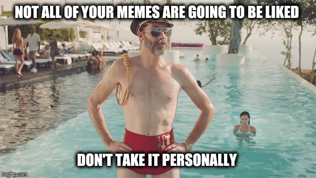 Don't get offended. | NOT ALL OF YOUR MEMES ARE GOING TO BE LIKED; DON'T TAKE IT PERSONALLY | image tagged in captain obvious bathing suit,captain obvious | made w/ Imgflip meme maker