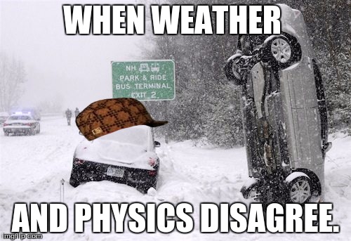 When your car ignores physics and weather disagrees.  | WHEN WEATHER; AND PHYSICS DISAGREE. | image tagged in weather vs physics | made w/ Imgflip meme maker