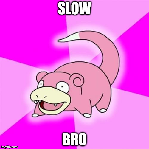 Slowpoke | SLOW; BRO | image tagged in memes,slowpoke | made w/ Imgflip meme maker