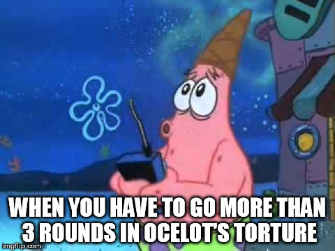 Patrick Star Police Siren | WHEN YOU HAVE TO GO MORE THAN 3 ROUNDS IN OCELOT'S TORTURE | image tagged in patrick star police siren | made w/ Imgflip meme maker