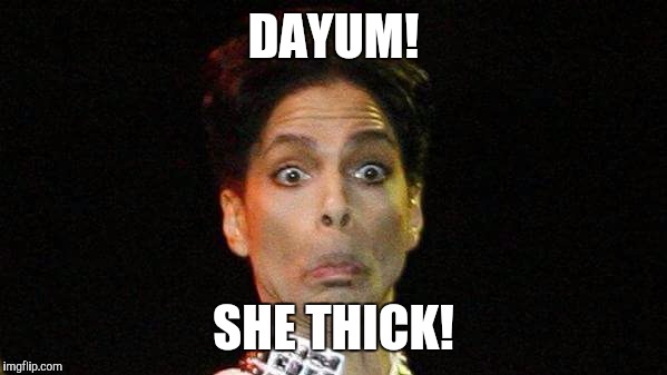 DAYUM! SHE THICK! | image tagged in memes,prince | made w/ Imgflip meme maker