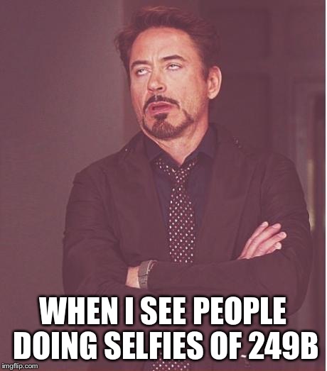 Face You Make Robert Downey Jr | WHEN I SEE PEOPLE DOING SELFIES OF 249B | image tagged in memes,face you make robert downey jr | made w/ Imgflip meme maker