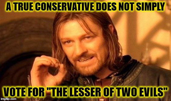 One Does Not Simply | A TRUE CONSERVATIVE DOES NOT SIMPLY; VOTE FOR "THE LESSER OF TWO EVILS" | image tagged in memes,one does not simply | made w/ Imgflip meme maker