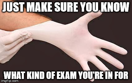 JUST MAKE SURE YOU KNOW WHAT KIND OF EXAM YOU'RE IN FOR | made w/ Imgflip meme maker