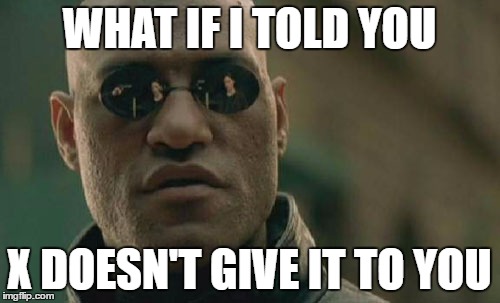 Matrix Morpheus Meme | WHAT IF I TOLD YOU; X DOESN'T GIVE IT TO YOU | image tagged in memes,matrix morpheus | made w/ Imgflip meme maker