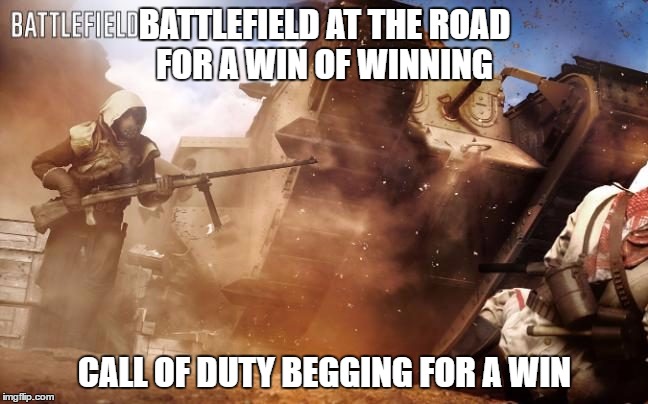 Battlefield 1 tank | BATTLEFIELD AT THE ROAD FOR A WIN OF WINNING; CALL OF DUTY BEGGING FOR A WIN | image tagged in battlefield 1 tank | made w/ Imgflip meme maker