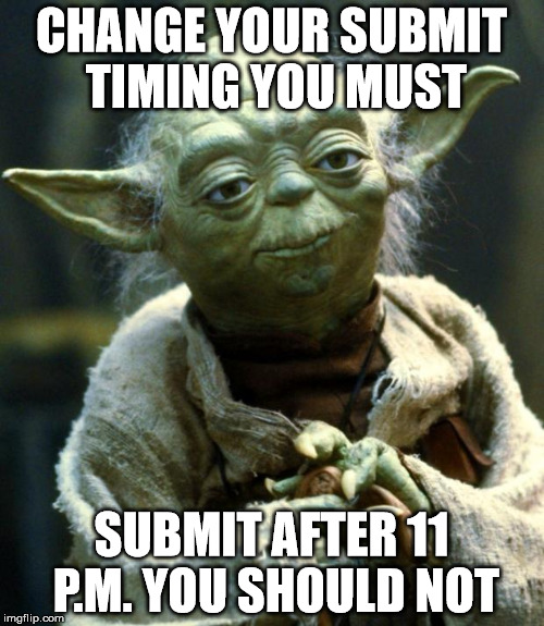 Star Wars Yoda Meme | CHANGE YOUR SUBMIT TIMING YOU MUST SUBMIT AFTER 11 P.M. YOU SHOULD NOT | image tagged in memes,star wars yoda | made w/ Imgflip meme maker