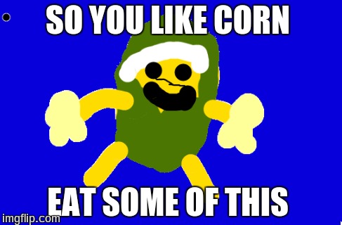 Meme idea from little brother its weird | SO YOU LIKE CORN; EAT SOME OF THIS | image tagged in corn,wizard,cornwizard | made w/ Imgflip meme maker