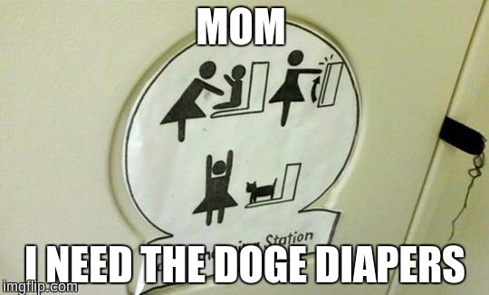MOM; I NEED THE DOGE DIAPERS | image tagged in funny,not funny,bad | made w/ Imgflip meme maker