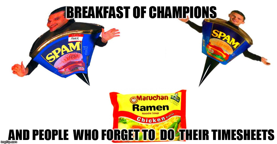 More Timesheet Spam | BREAKFAST OF CHAMPIONS; AND PEOPLE  WHO FORGET TO  DO  THEIR TIMESHEETS | image tagged in timesheet reminder | made w/ Imgflip meme maker