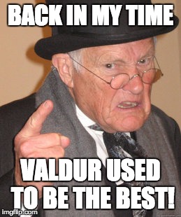 Back In My Day Meme | BACK IN MY TIME; VALDUR USED TO BE THE BEST! | image tagged in memes,back in my day | made w/ Imgflip meme maker