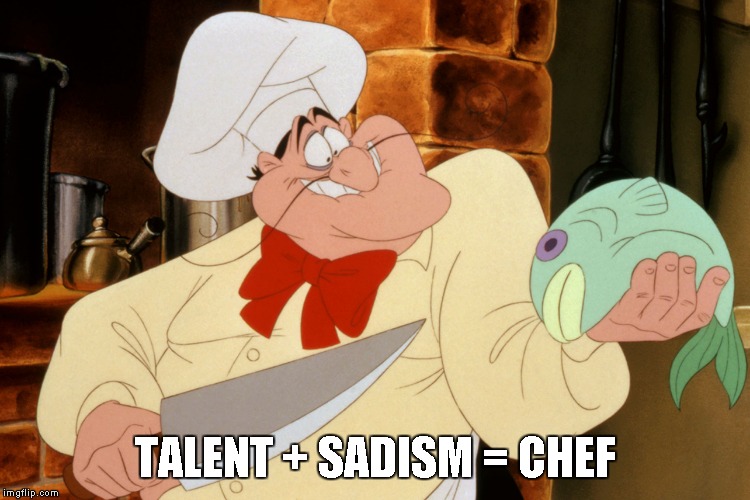 TALENT + SADISM = CHEF | image tagged in chef,the little mermaid,knife,kitchen | made w/ Imgflip meme maker