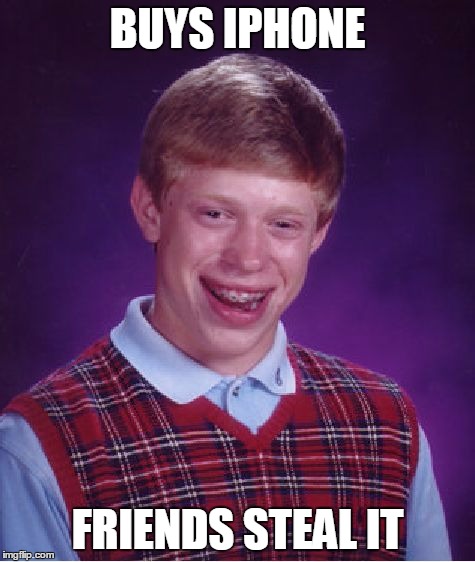 Bad Luck Brian Meme | BUYS IPHONE FRIENDS STEAL IT | image tagged in memes,bad luck brian | made w/ Imgflip meme maker