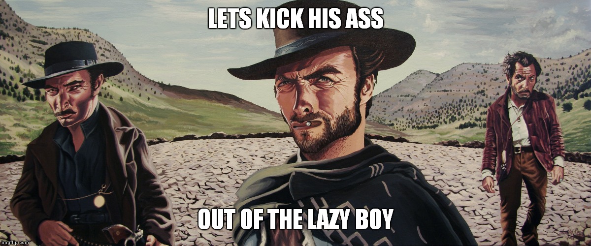 LETS KICK HIS ASS OUT OF THE LAZY BOY | made w/ Imgflip meme maker