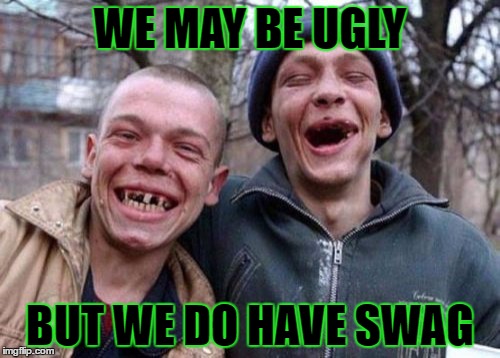 Ugly Twins | WE MAY BE UGLY; BUT WE DO HAVE SWAG | image tagged in memes,ugly twins,template quest,funny | made w/ Imgflip meme maker