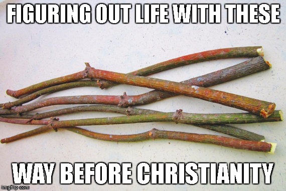 Druid life. | FIGURING OUT LIFE WITH THESE; WAY BEFORE CHRISTIANITY | image tagged in pagan | made w/ Imgflip meme maker