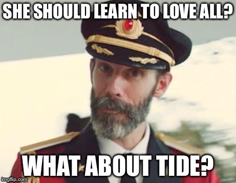 SHE SHOULD LEARN TO LOVE ALL? WHAT ABOUT TIDE? | made w/ Imgflip meme maker